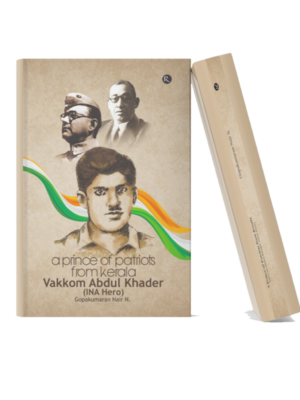 A Prince of Patriots from Kerala – Vakkom Abdul Khader (INA Hero) Biographical book about Vakkom Abdul Khader, an INA hero from Kerala, featuring portraits of Indian freedom fighters and patriotic elements symbolizing courage, sacrifice, and nationalism.